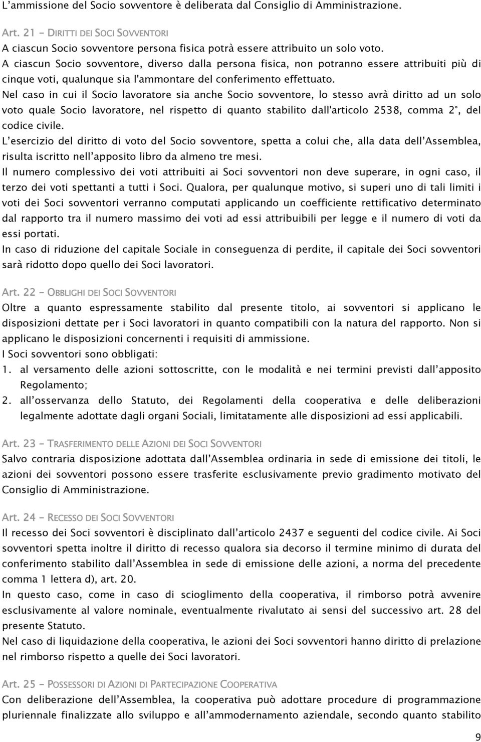 Nel caso in cui il Socio lavoratore sia anche Socio sovventore, lo stesso avrà diritto ad un solo voto quale Socio lavoratore, nel rispetto di quanto stabilito dall'articolo 2538, comma 2, del codice