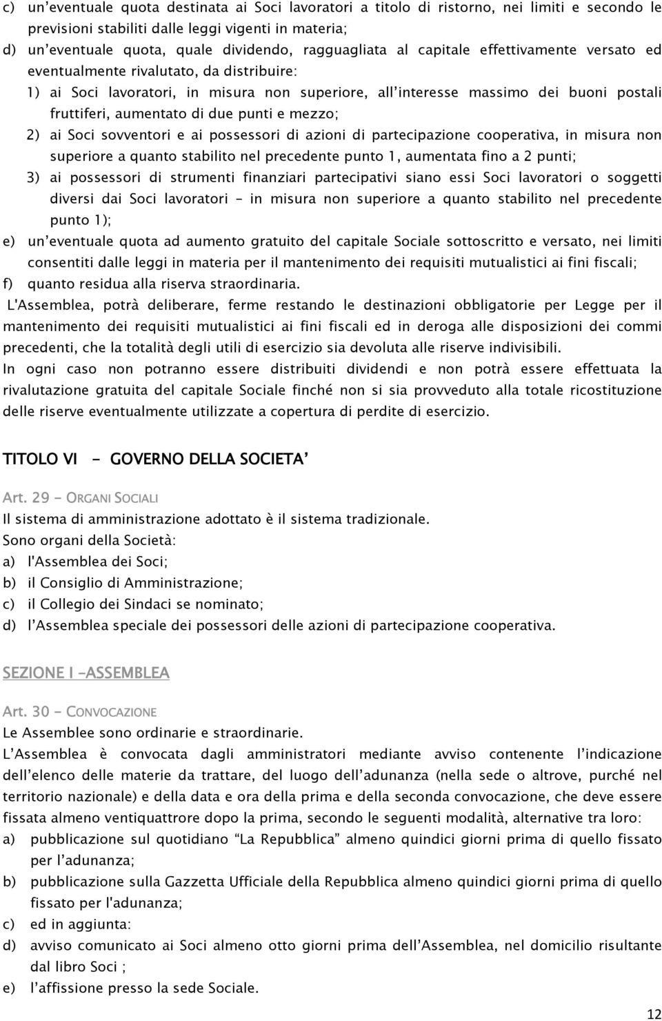 aumentato di due punti e mezzo; 2) ai Soci sovventori e ai possessori di azioni di partecipazione cooperativa, in misura non superiore a quanto stabilito nel precedente punto 1, aumentata fino a 2