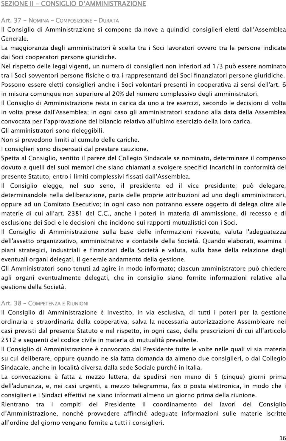 Nel rispetto delle leggi vigenti, un numero di consiglieri non inferiori ad 1/3 può essere nominato tra i Soci sovventori persone fisiche o tra i rappresentanti dei Soci finanziatori persone