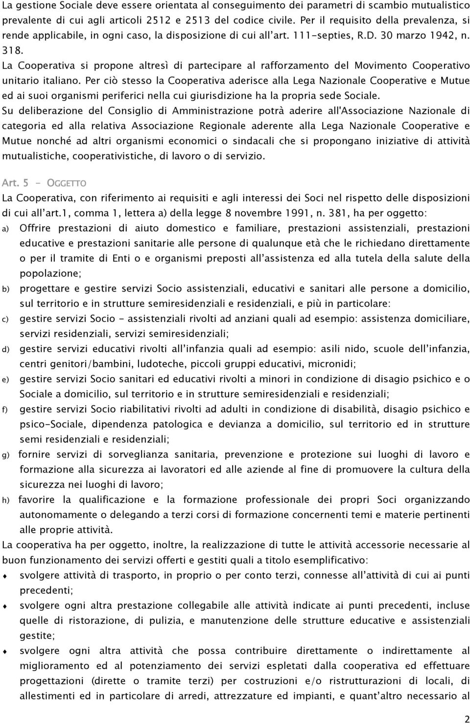 La Cooperativa si propone altresì di partecipare al rafforzamento del Movimento Cooperativo unitario italiano.