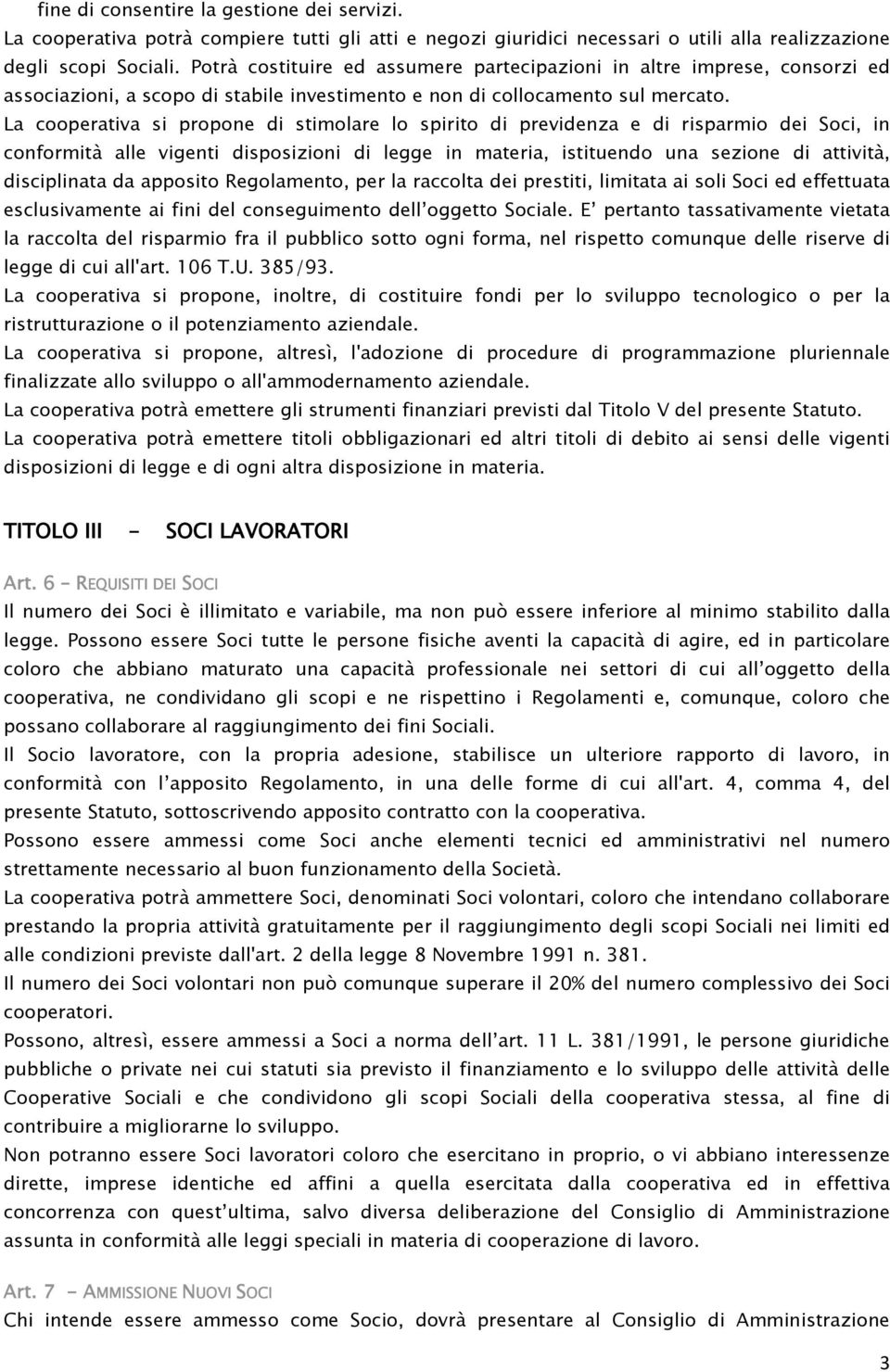 La cooperativa si propone di stimolare lo spirito di previdenza e di risparmio dei Soci, in conformità alle vigenti disposizioni di legge in materia, istituendo una sezione di attività, disciplinata