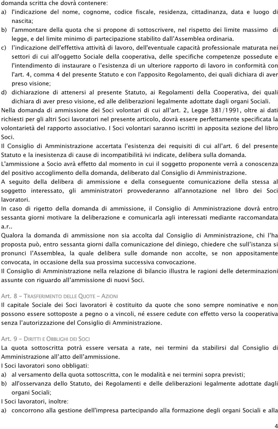 c) l indicazione dell'effettiva attività di lavoro, dell'eventuale capacità professionale maturata nei settori di cui all'oggetto Sociale della cooperativa, delle specifiche competenze possedute e