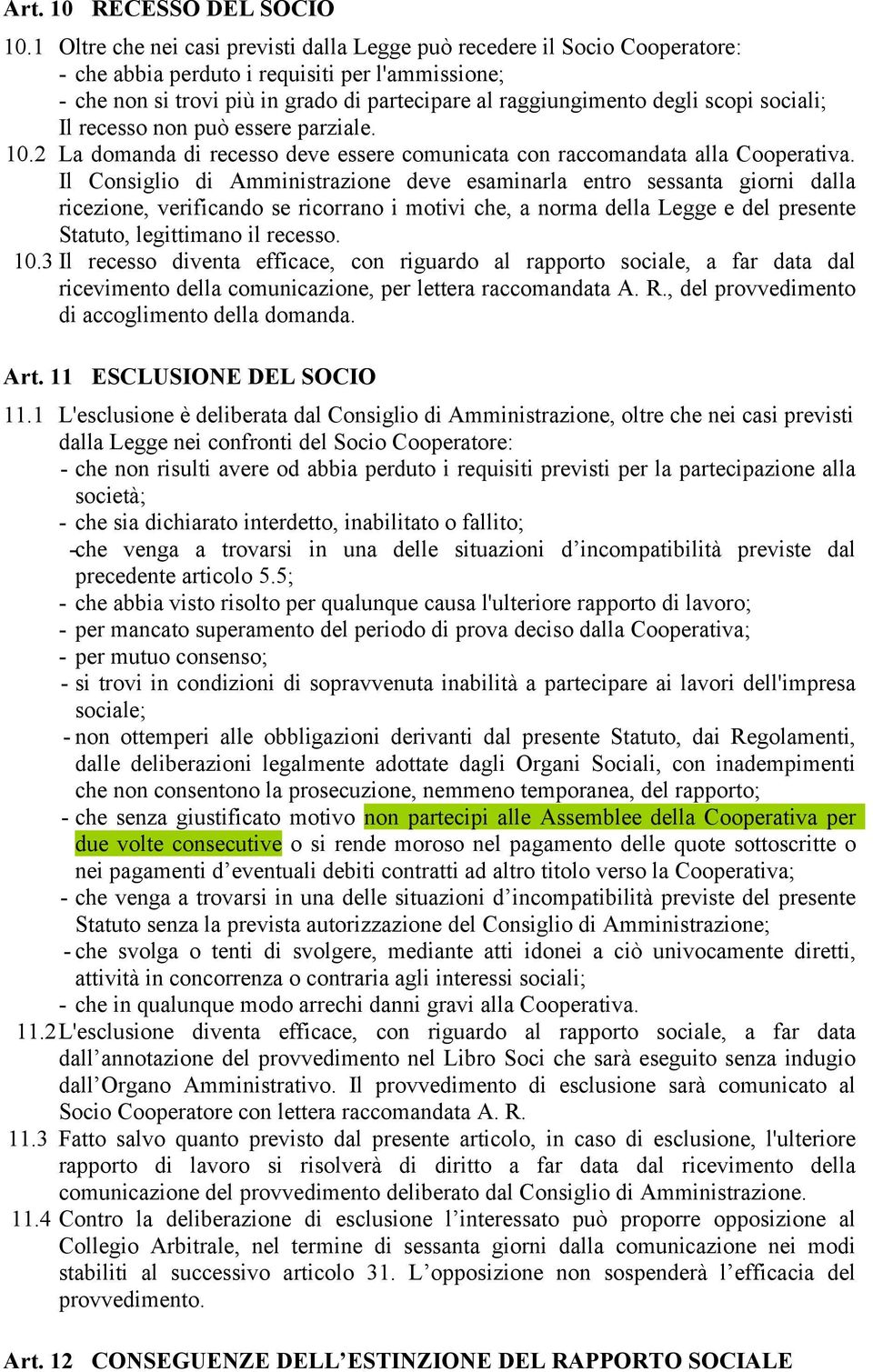 scopi sociali; Il recesso non può essere parziale. 10.2 La domanda di recesso deve essere comunicata con raccomandata alla Cooperativa.