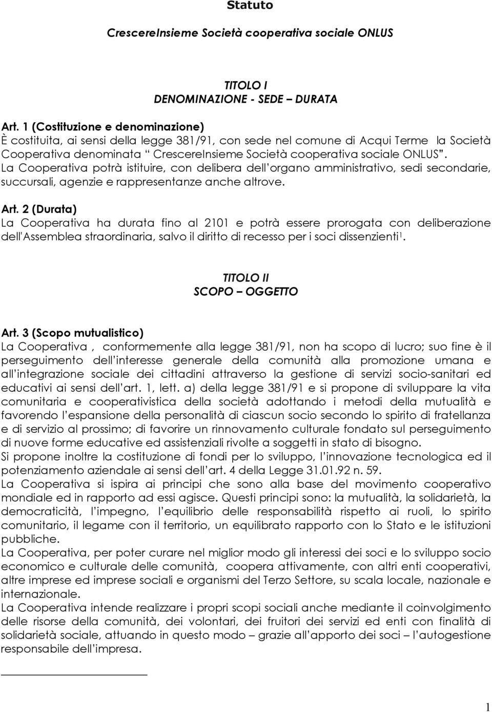 La Cooperativa potrà istituire, con delibera dell organo amministrativo, sedi secondarie, succursali, agenzie e rappresentanze anche altrove. Art.