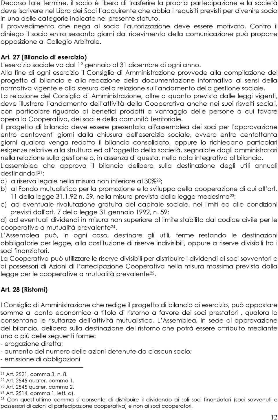 Contro il diniego il socio entro sessanta giorni dal ricevimento della comunicazione può proporre opposizione al Collegio Arbitrale. Art.