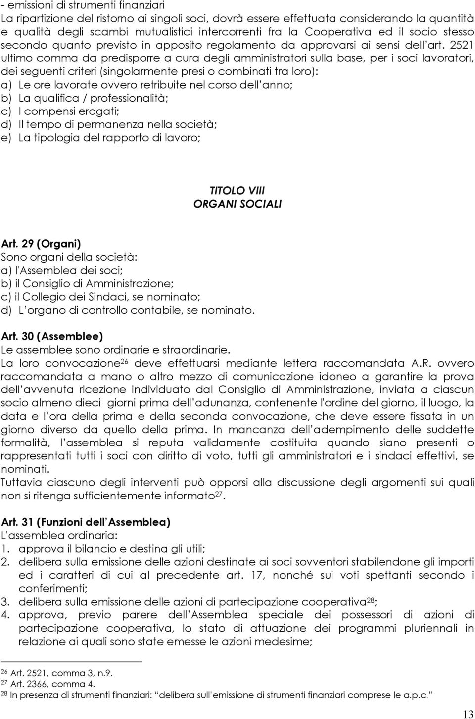 2521 ultimo comma da predisporre a cura degli amministratori sulla base, per i soci lavoratori, dei seguenti criteri (singolarmente presi o combinati tra loro): a) Le ore lavorate ovvero retribuite