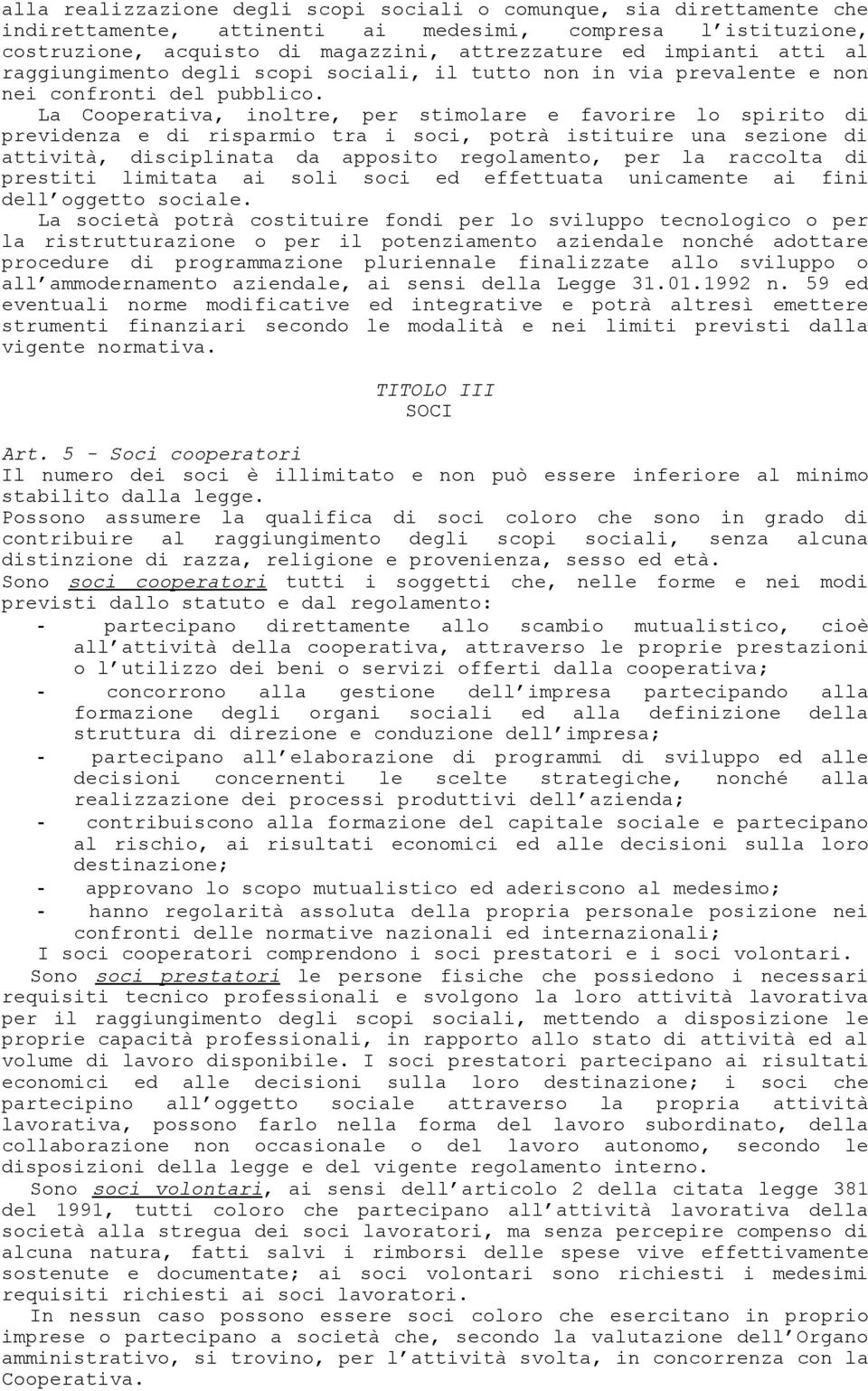 La Cooperativa, inoltre, per stimolare e favorire lo spirito di previdenza e di risparmio tra i soci, potrà istituire una sezione di attività, disciplinata da apposito regolamento, per la raccolta di