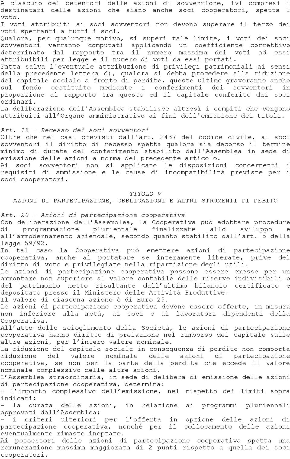 Qualora, per qualunque motivo, si superi tale limite, i voti dei soci sovventori verranno computati applicando un coefficiente correttivo determinato dal rapporto tra il numero massimo dei voti ad