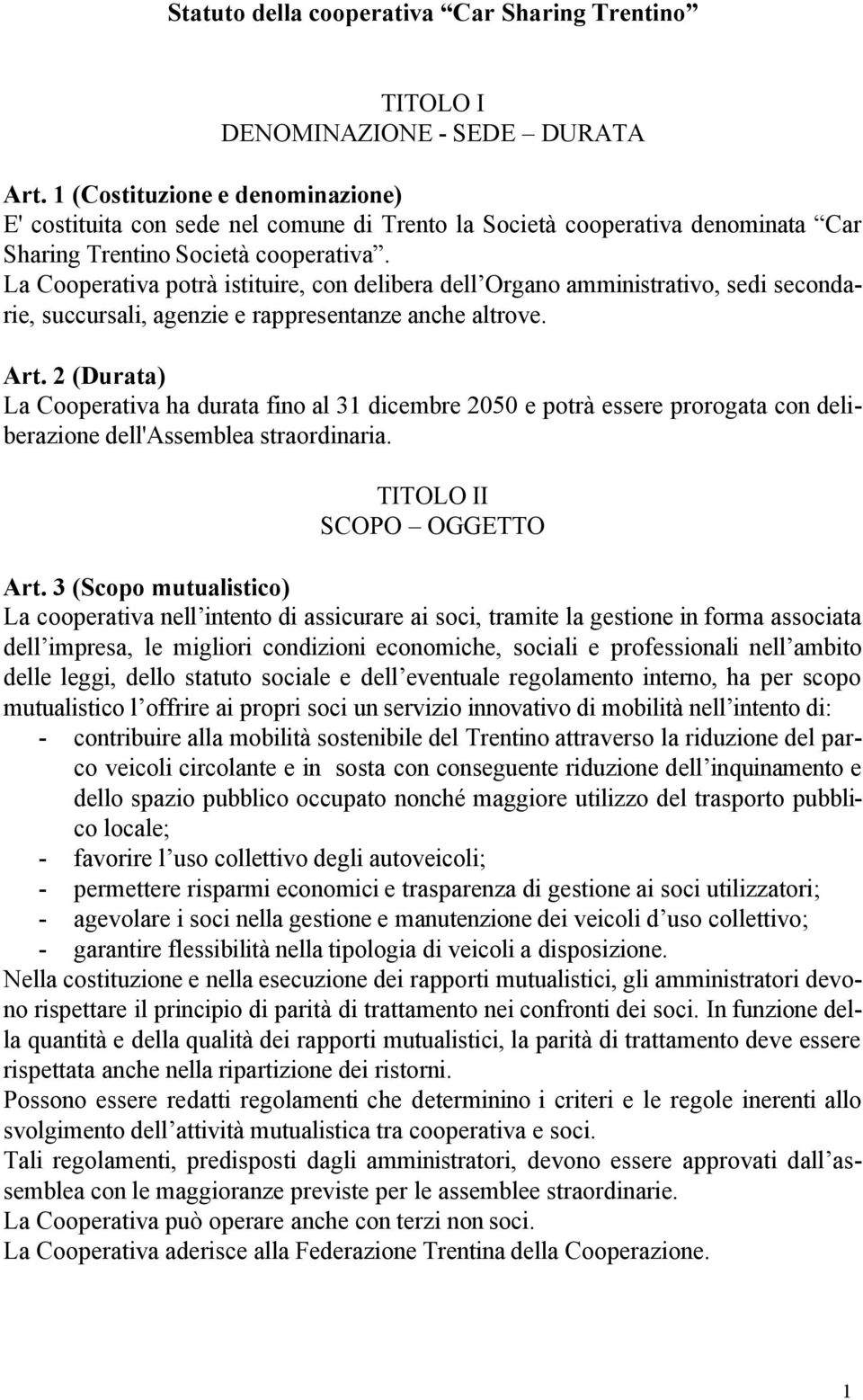 La Cooperativa potrà istituire, con delibera dell Organo amministrativo, sedi secondarie, succursali, agenzie e rappresentanze anche altrove. Art.