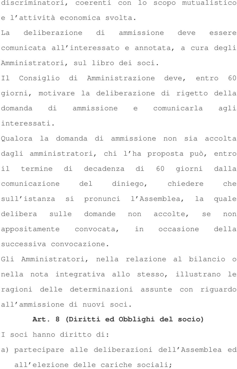 Il Consiglio di Amministrazione deve, entro 60 giorni, motivare la deliberazione di rigetto della domanda di ammissione e comunicarla agli interessati.