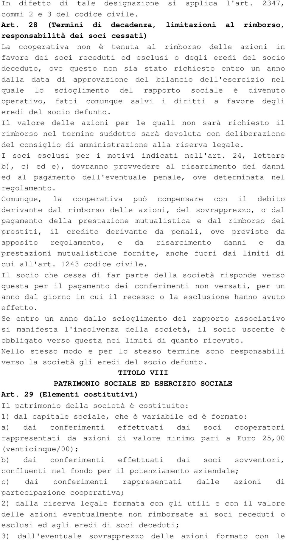 deceduto, ove questo non sia stato richiesto entro un anno dalla data di approvazione del bilancio dell'esercizio nel quale lo scioglimento del rapporto sociale è divenuto operativo, fatti comunque