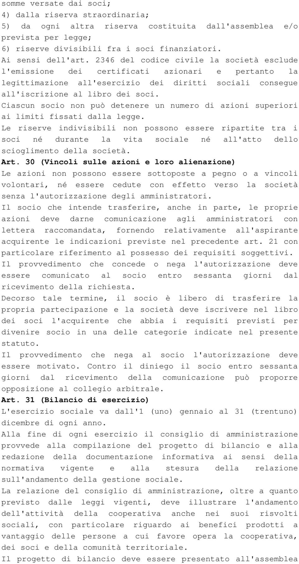 Ciascun socio non può detenere un numero di azioni superiori ai limiti fissati dalla legge.