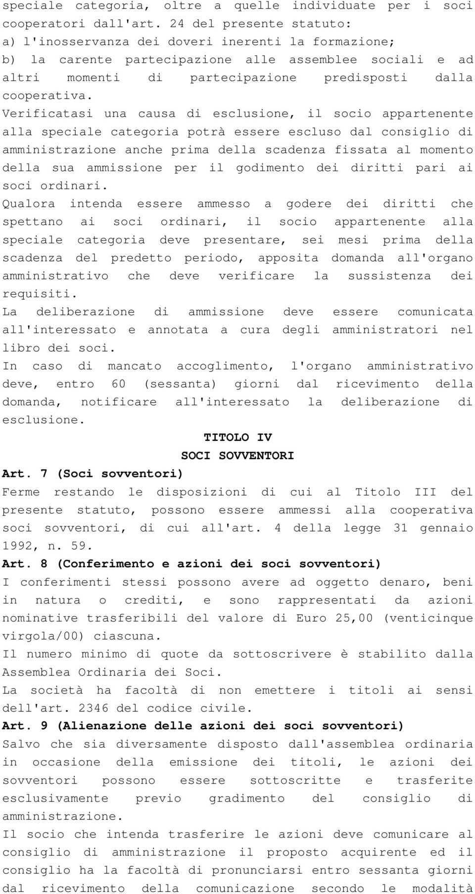 Verificatasi una causa di esclusione, il socio appartenente alla speciale categoria potrà essere escluso dal consiglio di amministrazione anche prima della scadenza fissata al momento della sua