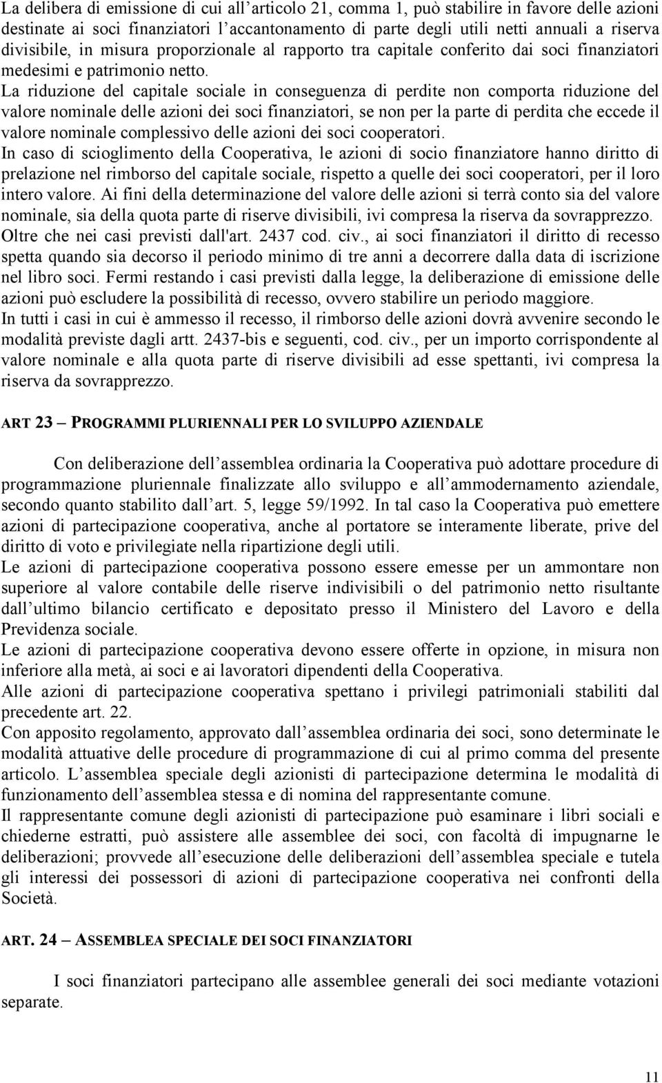 La riduzione del capitale sociale in conseguenza di perdite non comporta riduzione del valore nominale delle azioni dei soci finanziatori, se non per la parte di perdita che eccede il valore nominale