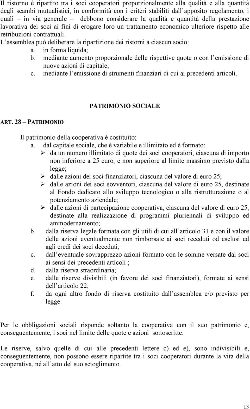 L assemblea può deliberare la ripartizione dei ristorni a ciascun socio: a. in forma liquida; b. mediante aumento proporzionale delle rispettive quote o con l emissione di nuove azioni di capitale; c.