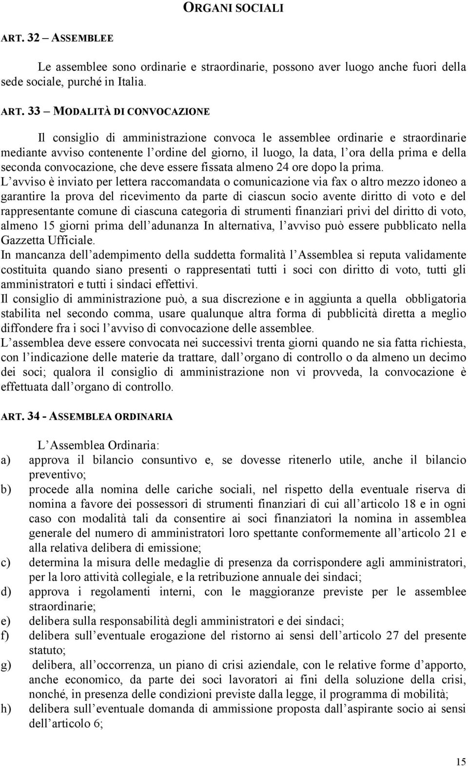 33 MODALITÀ DI CONVOCAZIONE Il consiglio di amministrazione convoca le assemblee ordinarie e straordinarie mediante avviso contenente l ordine del giorno, il luogo, la data, l ora della prima e della