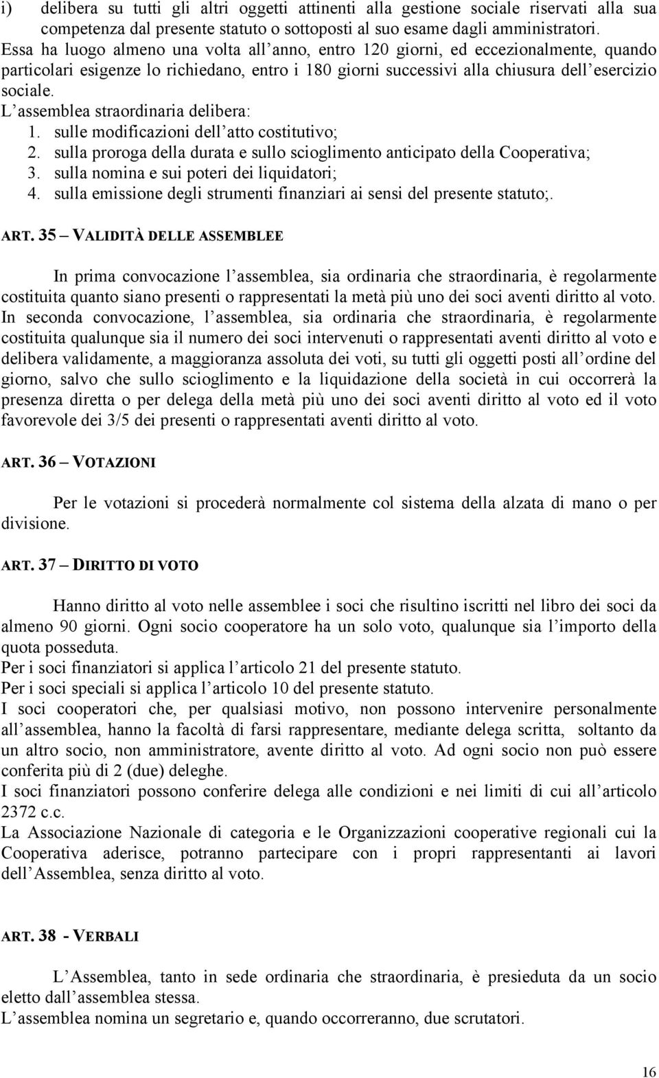 L assemblea straordinaria delibera: 1. sulle modificazioni dell atto costitutivo; 2. sulla proroga della durata e sullo scioglimento anticipato della Cooperativa; 3.