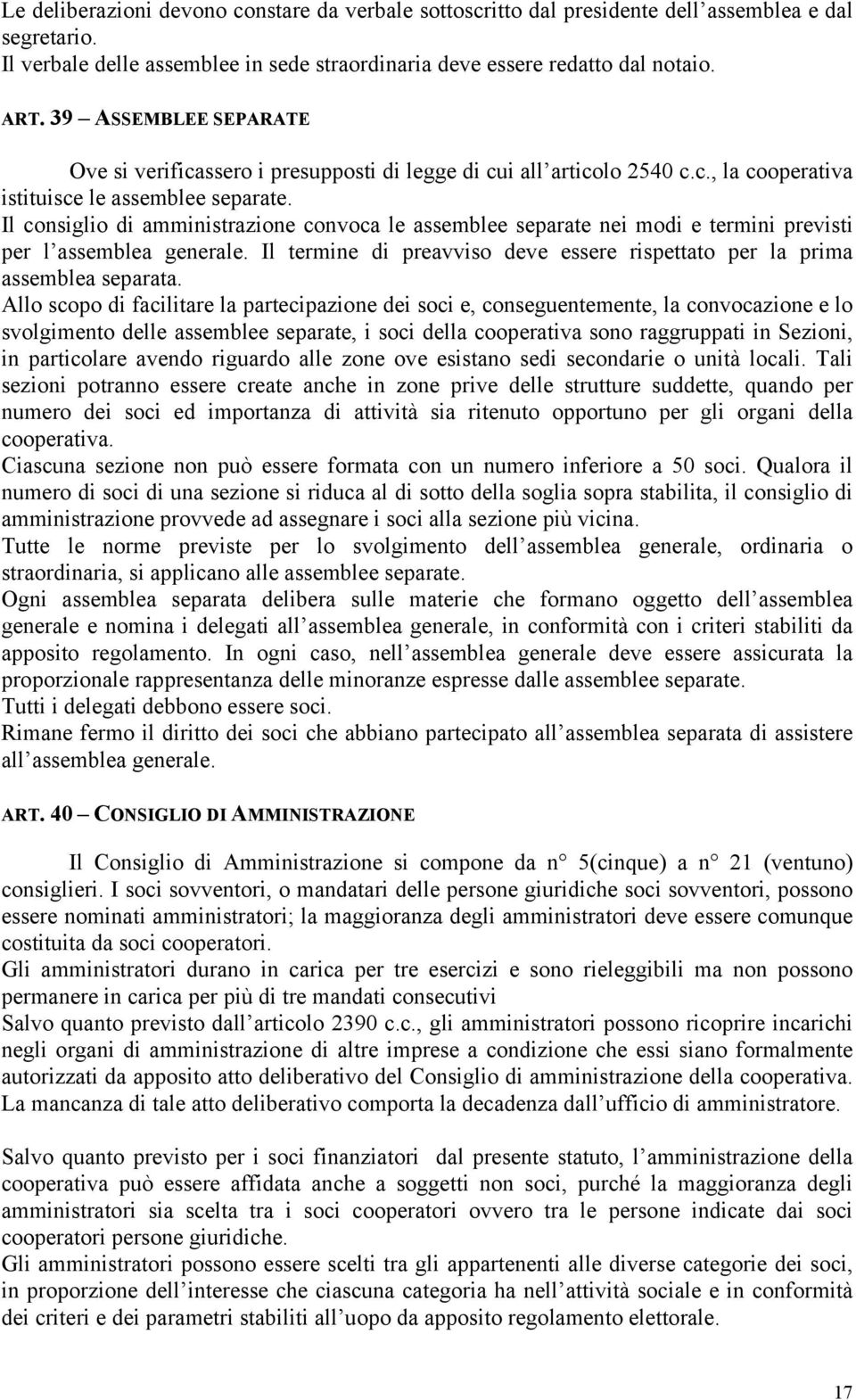 Il consiglio di amministrazione convoca le assemblee separate nei modi e termini previsti per l assemblea generale. Il termine di preavviso deve essere rispettato per la prima assemblea separata.