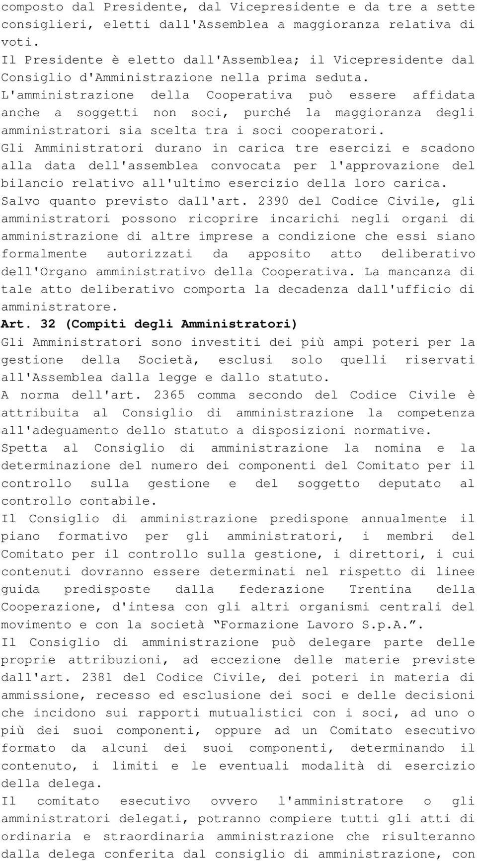 L'amministrazione della Cooperativa può essere affidata anche a soggetti non soci, purché la maggioranza degli amministratori sia scelta tra i soci cooperatori.