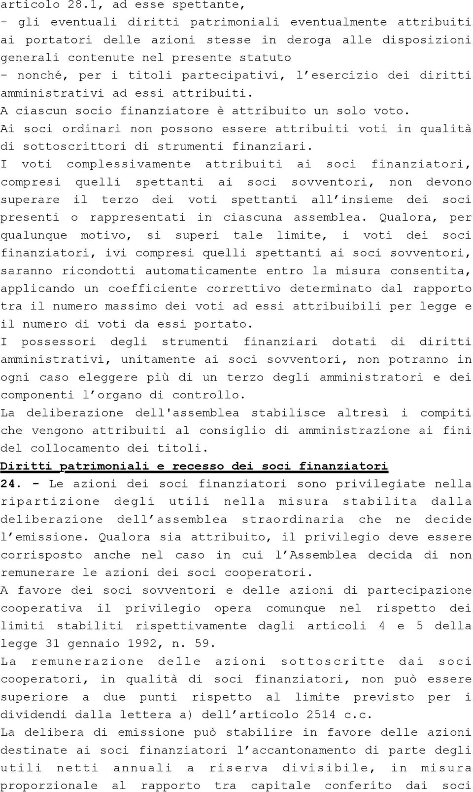 i titoli partecipativi, l esercizio dei diritti amministrativi ad essi attribuiti. A ciascun socio finanziatore è attribuito un solo voto.