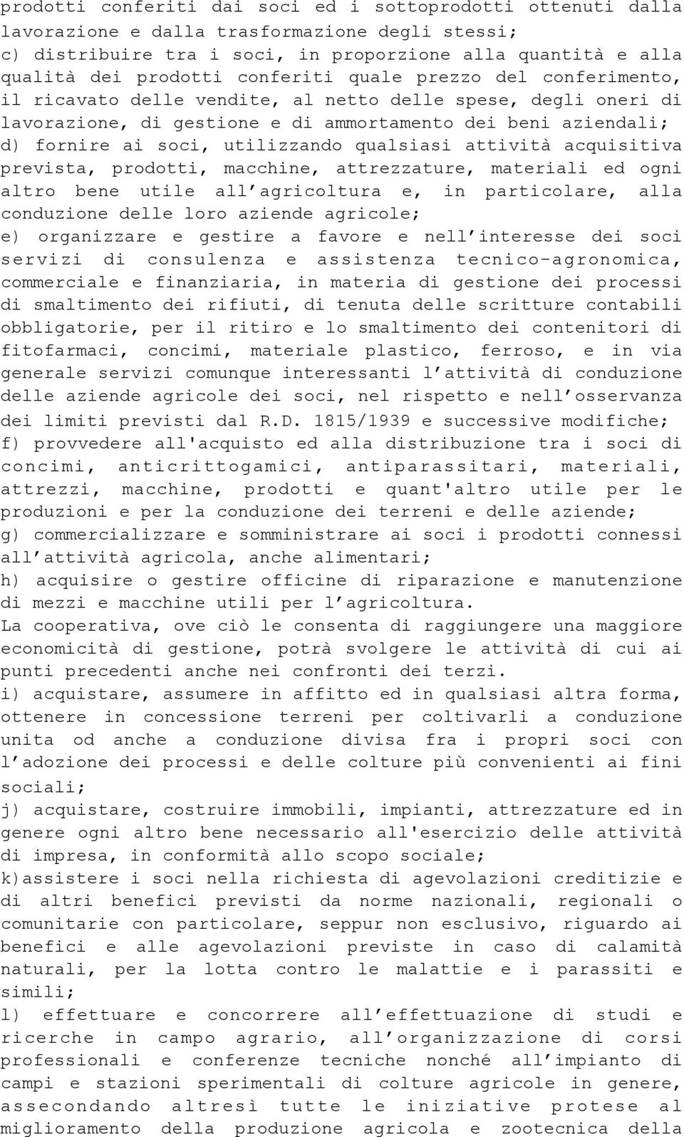 qualsiasi attività acquisitiva prevista, prodotti, macchine, attrezzature, materiali ed ogni altro bene utile all agricoltura e, in particolare, alla conduzione delle loro aziende agricole; e)