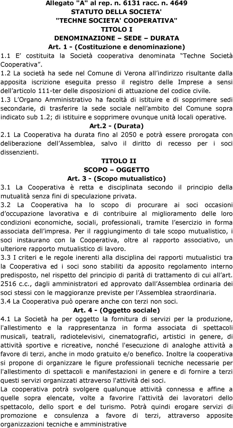 2 La società ha sede nel Comune di Verona all indirizzo risultante dalla apposita iscrizione eseguita presso il registro delle Imprese a sensi dell articolo 111-ter delle disposizioni di attuazione