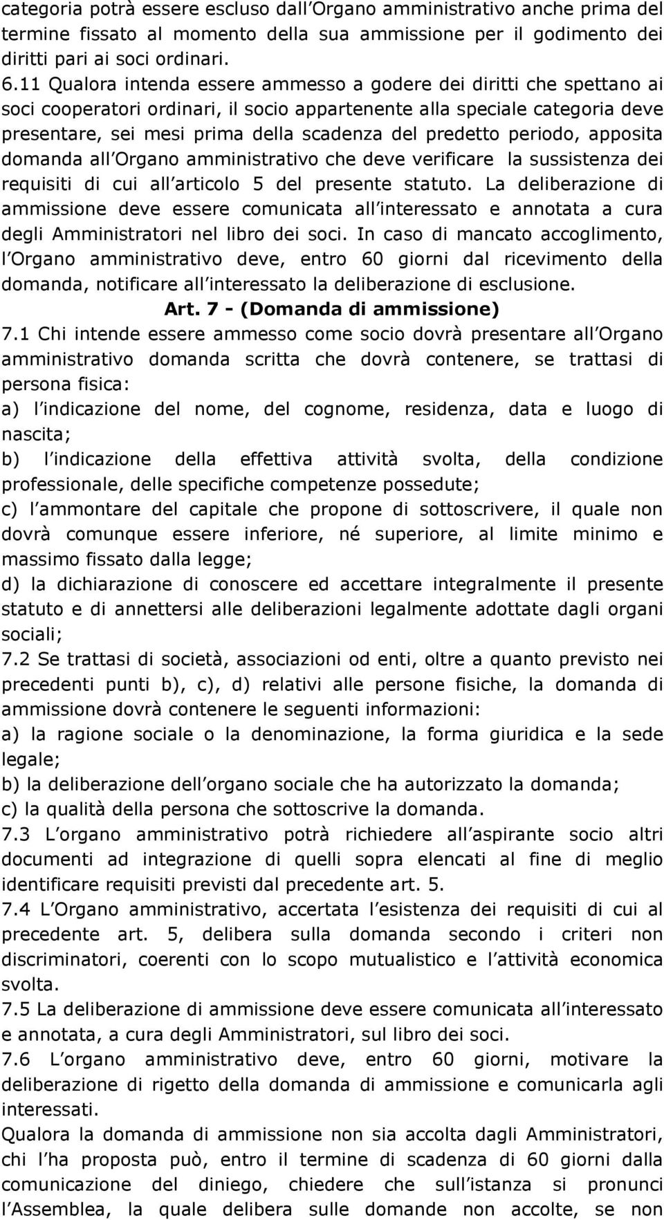 predetto periodo, apposita domanda all Organo amministrativo che deve verificare la sussistenza dei requisiti di cui all articolo 5 del presente statuto.