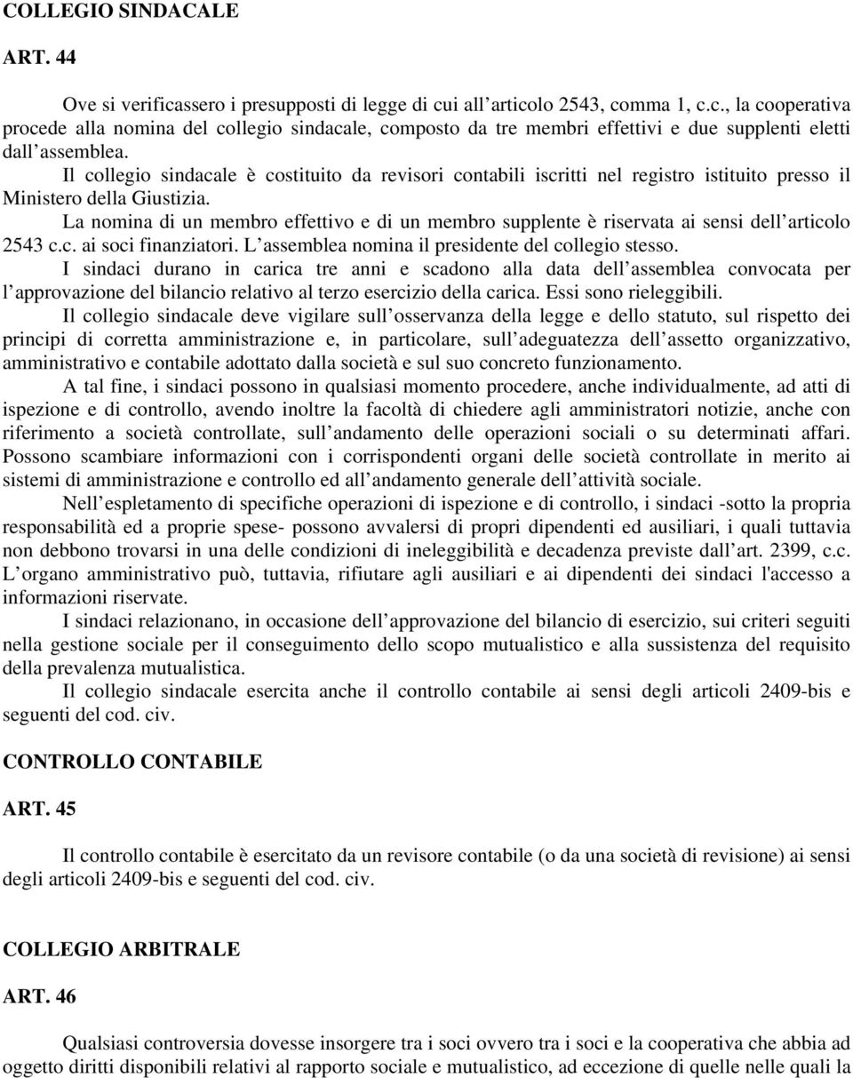 La nomina di un membro effettivo e di un membro supplente è riservata ai sensi dell articolo 2543 c.c. ai soci finanziatori. L assemblea nomina il presidente del collegio stesso.