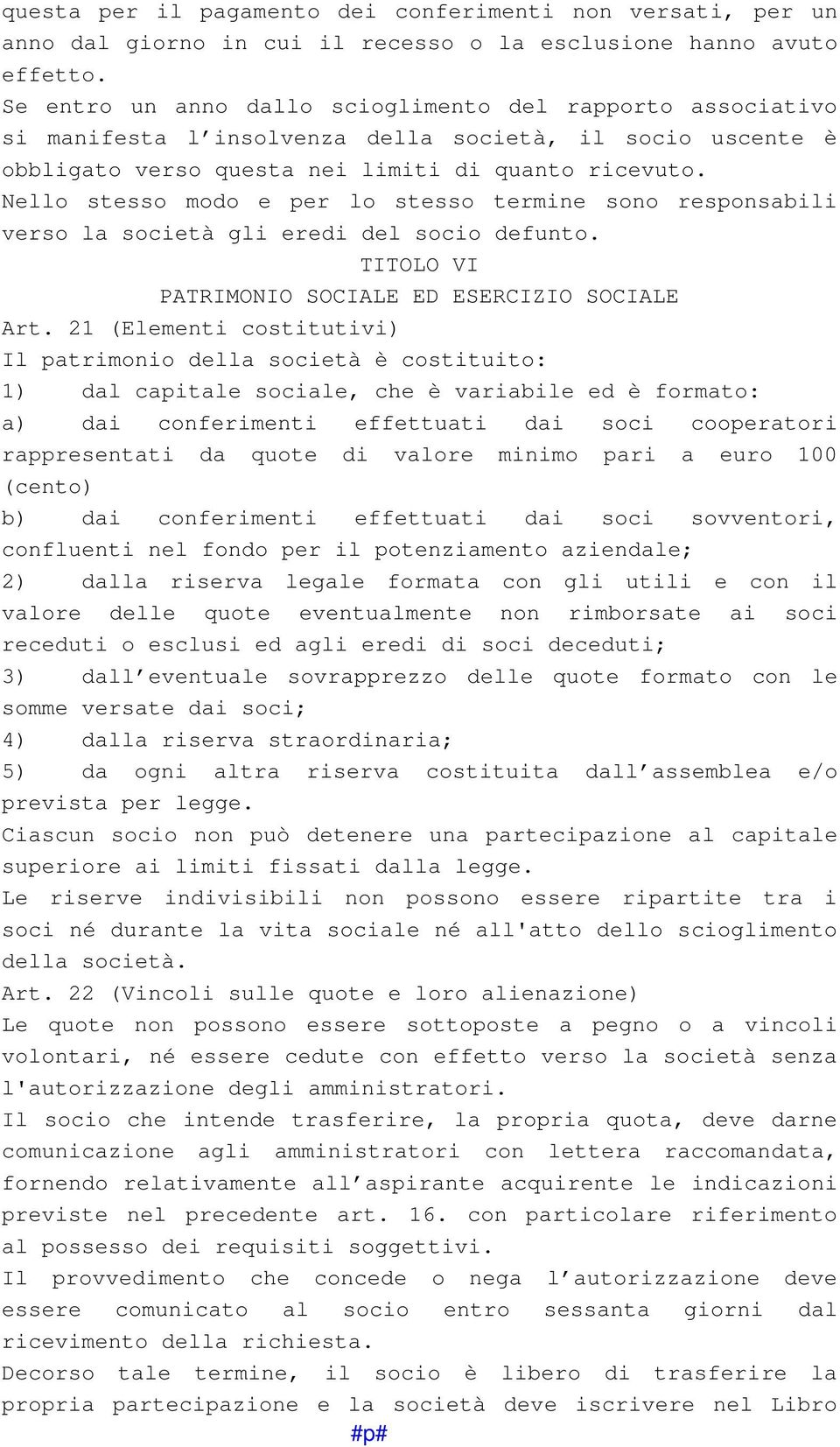 Nello stesso modo e per lo stesso termine sono responsabili verso la società gli eredi del socio defunto. TITOLO VI PATRIMONIO SOCIALE ED ESERCIZIO SOCIALE Art.