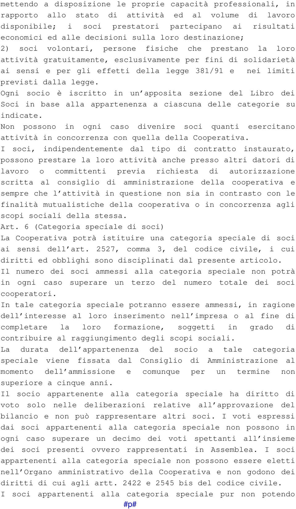 e nei limiti previsti dalla legge. Ogni socio è iscritto in un apposita sezione del Libro dei Soci in base alla appartenenza a ciascuna delle categorie su indicate.