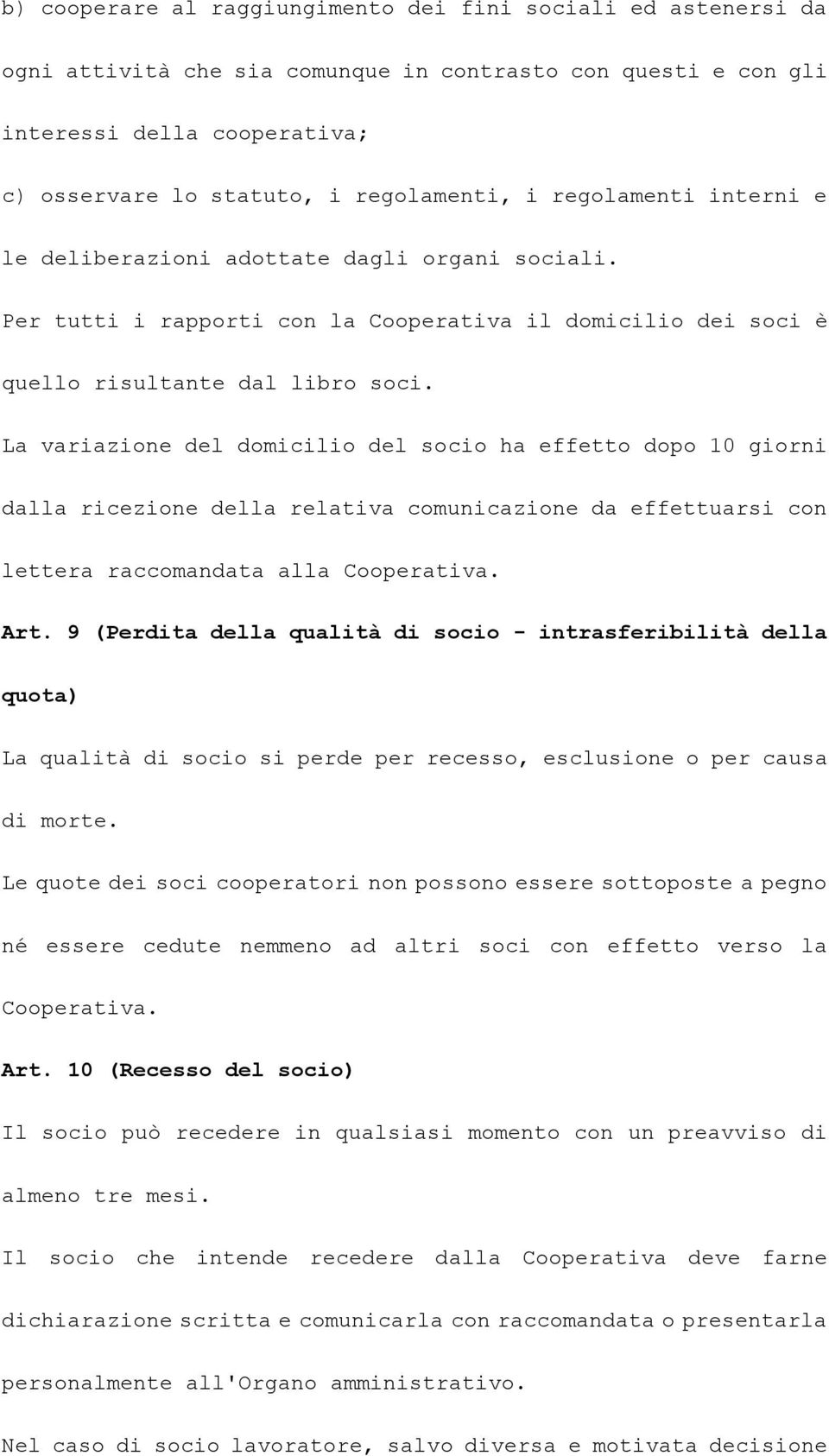 La variazione del domicilio del socio ha effetto dopo 10 giorni dalla ricezione della relativa comunicazione da effettuarsi con lettera raccomandata alla Cooperativa. Art.