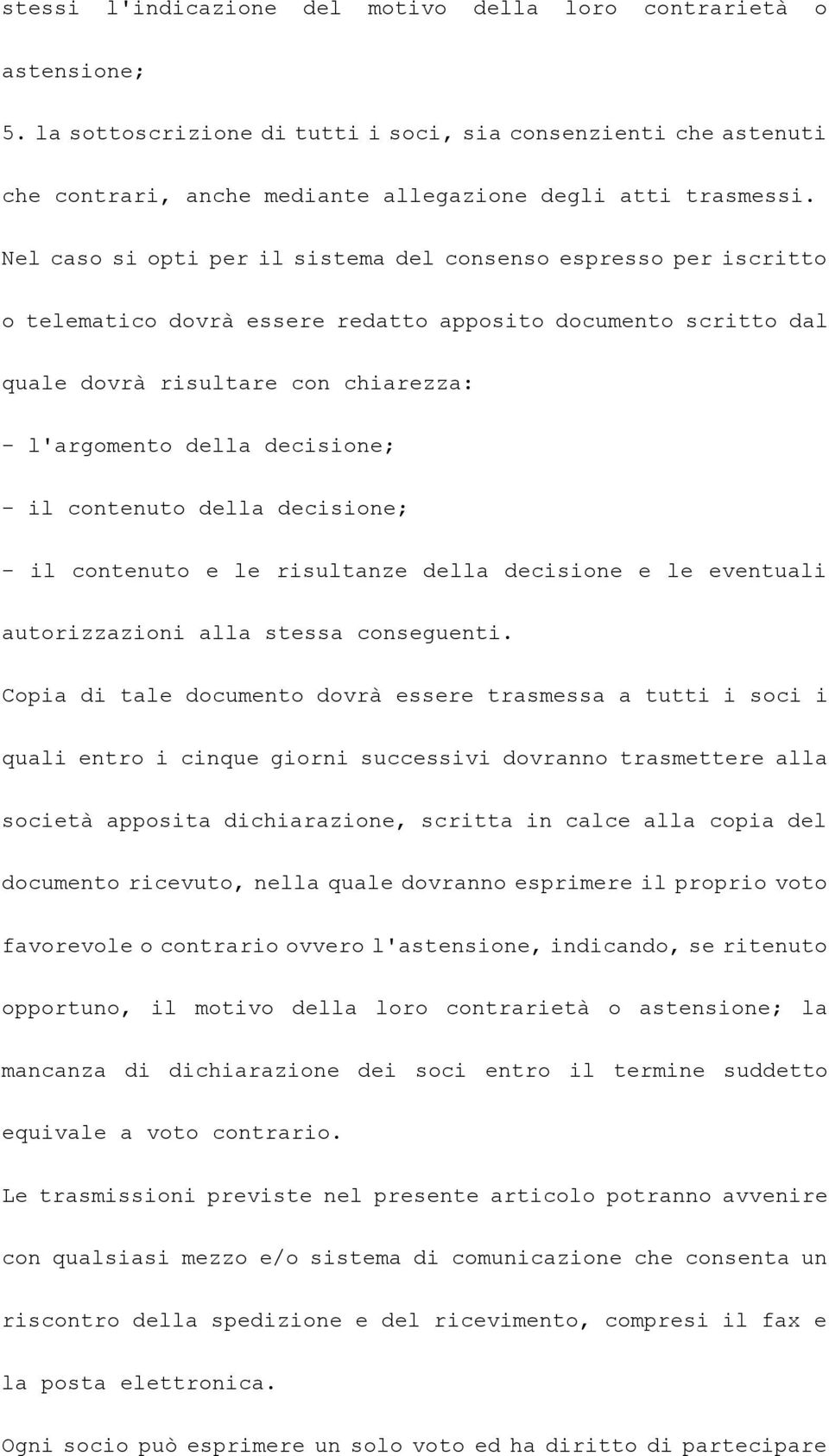 - il contenuto della decisione; - il contenuto e le risultanze della decisione e le eventuali autorizzazioni alla stessa conseguenti.