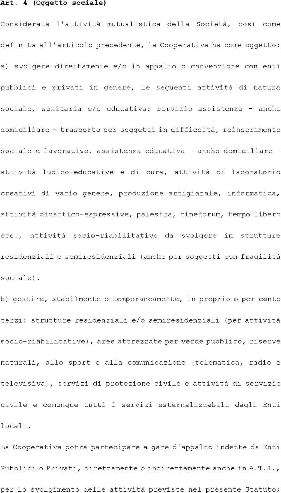 reinserimento sociale e lavorativo, assistenza educativa - anche domiciliare - attività ludico-educative e di cura, attività di laboratorio creativi di vario genere, produzione artigianale,