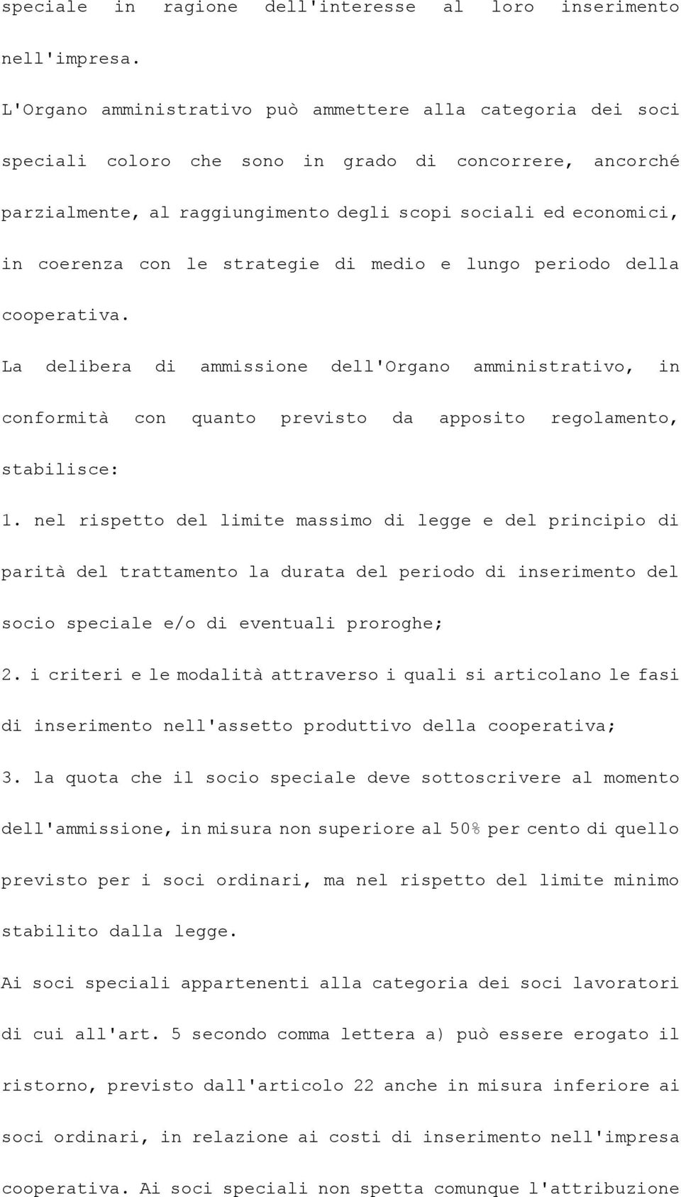 con le strategie di medio e lungo periodo della cooperativa. La delibera di ammissione dell'organo amministrativo, in conformità con quanto previsto da apposito regolamento, stabilisce: 1.