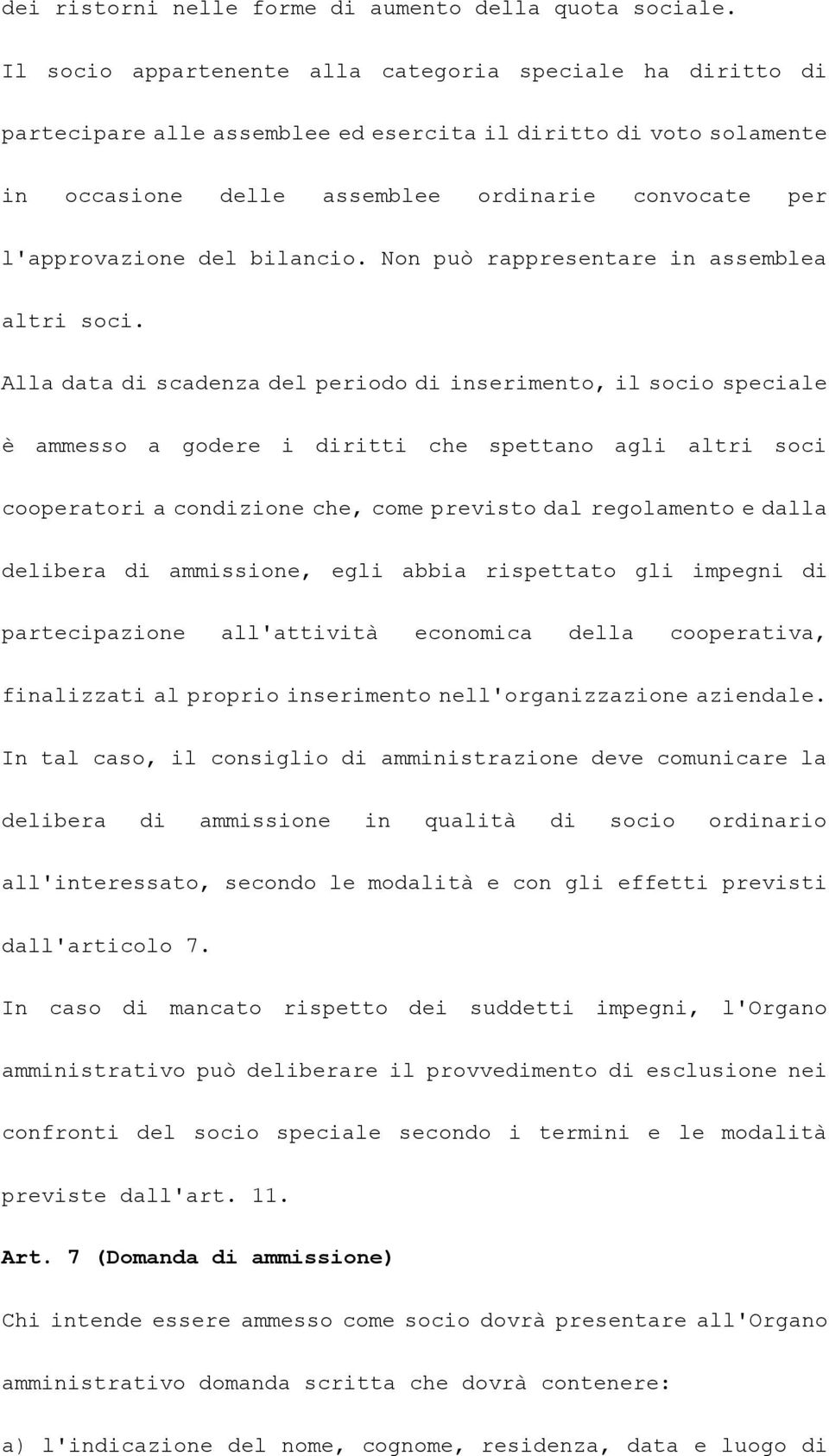 bilancio. Non può rappresentare in assemblea altri soci.