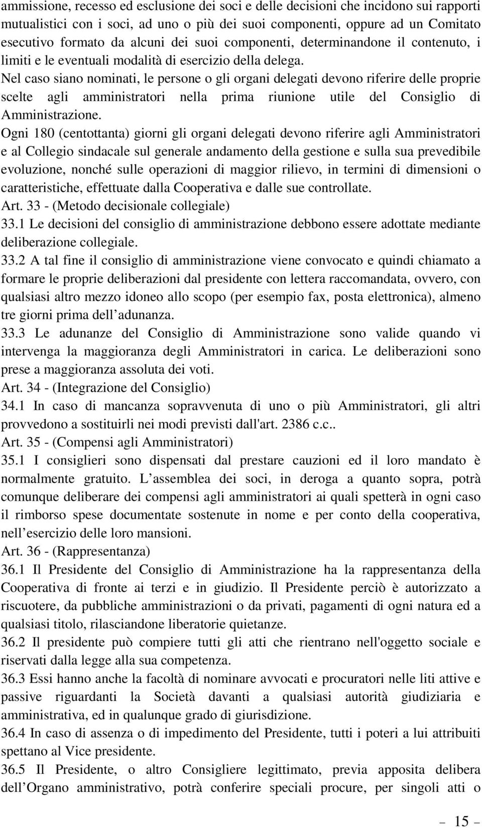 Nel caso siano nominati, le persone o gli organi delegati devono riferire delle proprie scelte agli amministratori nella prima riunione utile del Consiglio di Amministrazione.