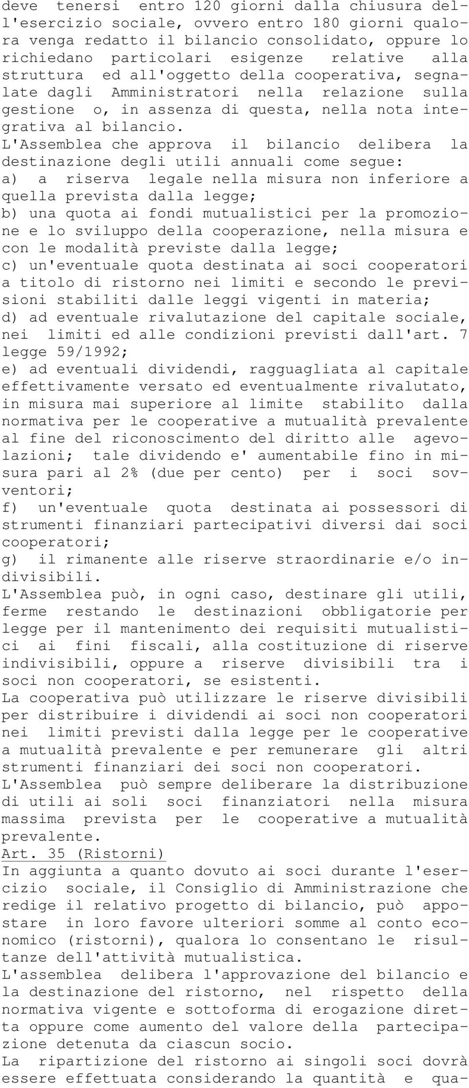 L'Assemblea che approva il bilancio delibera la destinazione degli utili annuali come segue: a) a riserva legale nella misura non inferiore a quella prevista dalla legge; b) una quota ai fondi