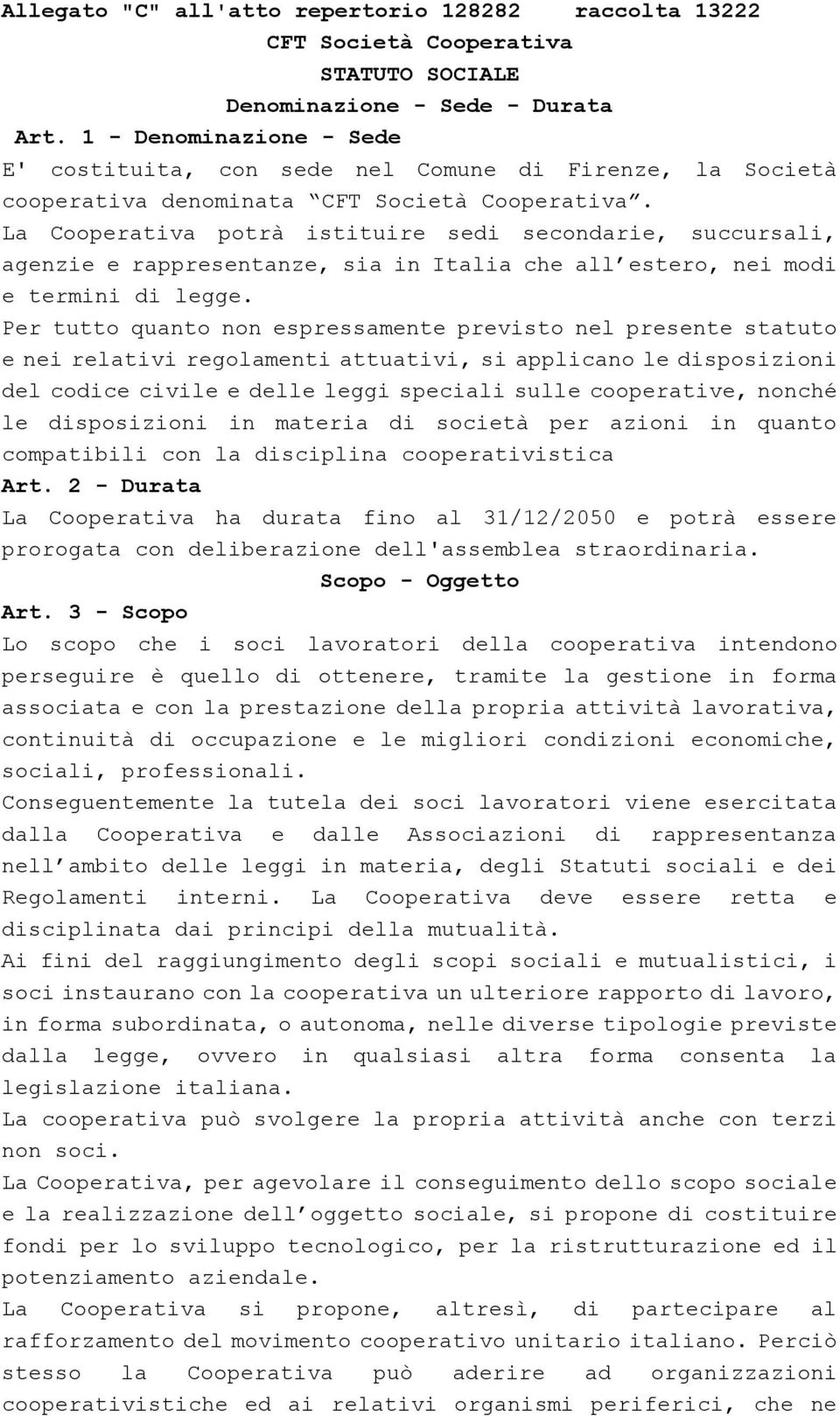 La Cooperativa potrà istituire sedi secondarie, succursali, agenzie e rappresentanze, sia in Italia che all estero, nei modi e termini di legge.