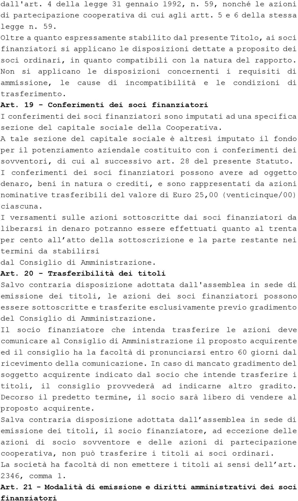 Oltre a quanto espressamente stabilito dal presente Titolo, ai soci finanziatori si applicano le disposizioni dettate a proposito dei soci ordinari, in quanto compatibili con la natura del rapporto.