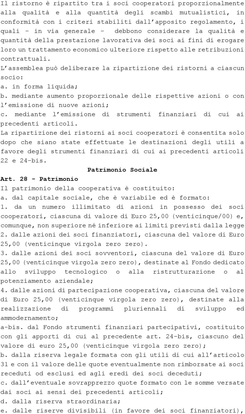 L assemblea può deliberare la ripartizione dei ristorni a ciascun socio: a. in forma liquida; b. mediante aumento proporzionale delle rispettive azioni o con l emissione di nuove azioni; c.