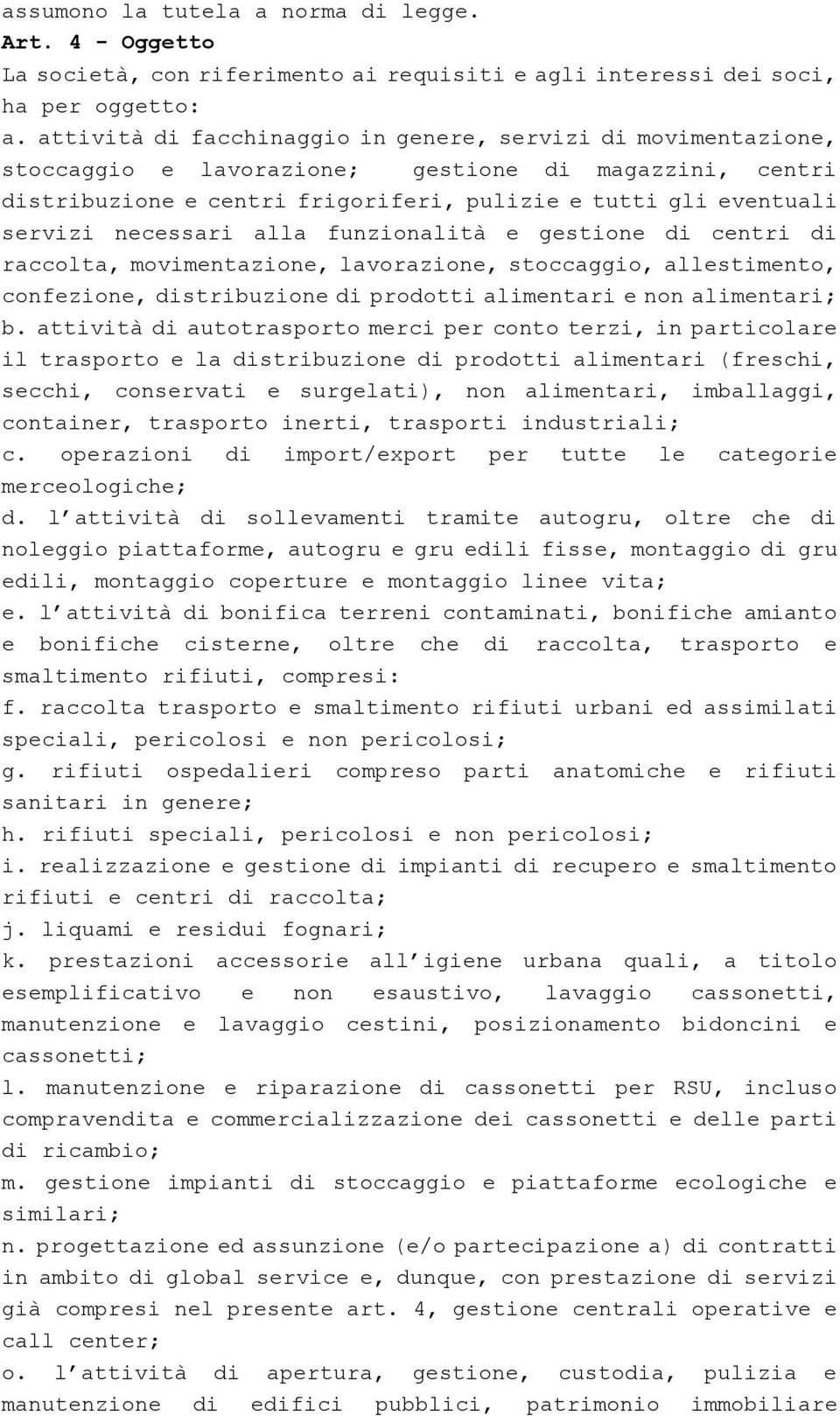 necessari alla funzionalità e gestione di centri di raccolta, movimentazione, lavorazione, stoccaggio, allestimento, confezione, distribuzione di prodotti alimentari e non alimentari; b.