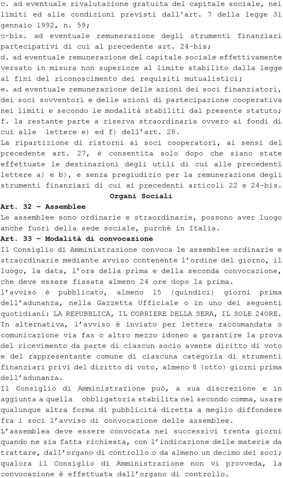 ad eventuale remunerazione del capitale sociale effettivamente versato in misura non superiore al limite stabilito dalla legge ai fini del riconoscimento dei requisiti mutualistici; e.