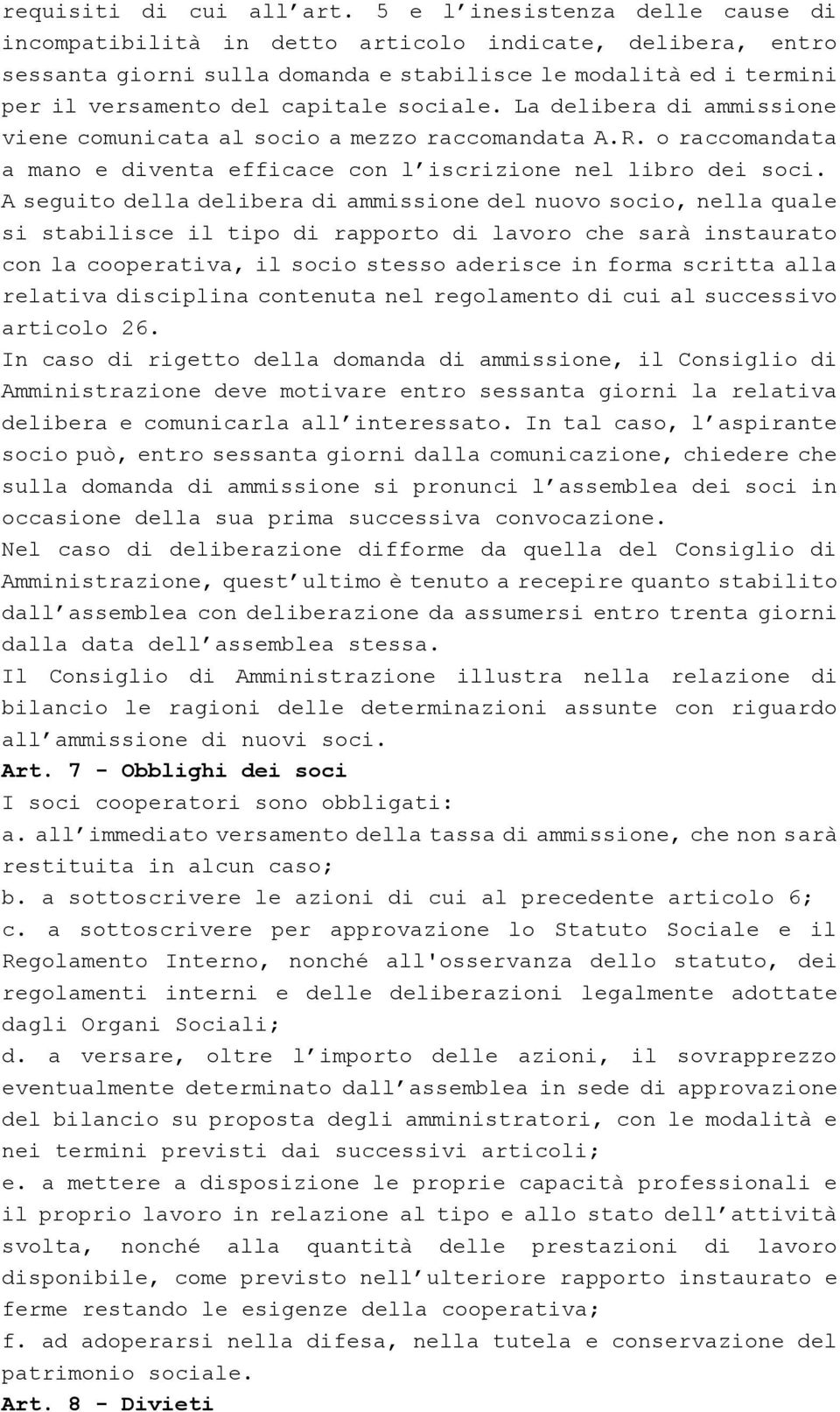 La delibera di ammissione viene comunicata al socio a mezzo raccomandata A.R. o raccomandata a mano e diventa efficace con l iscrizione nel libro dei soci.