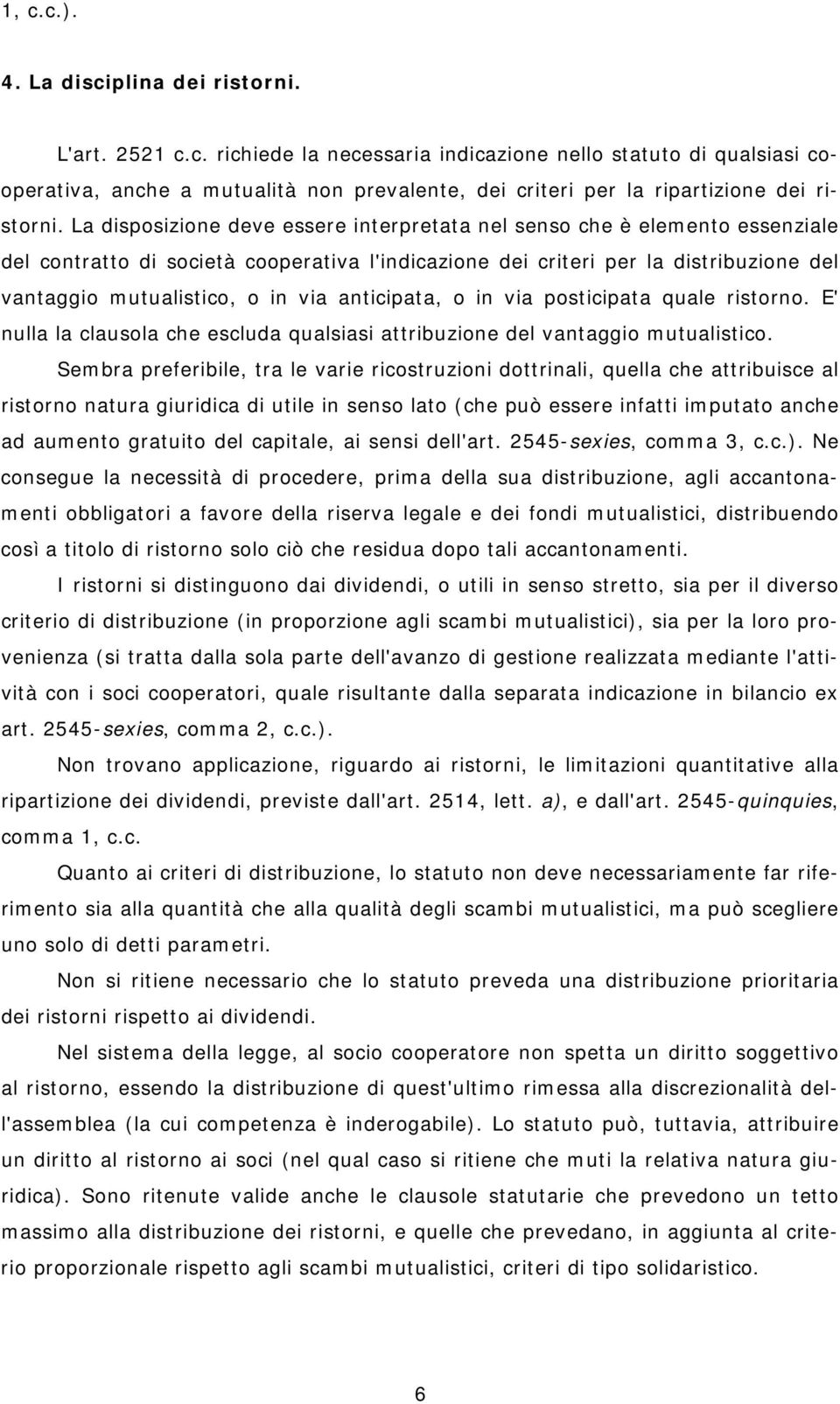 anticipata, o in via posticipata quale ristorno. E' nulla la clausola che escluda qualsiasi attribuzione del vantaggio mutualistico.