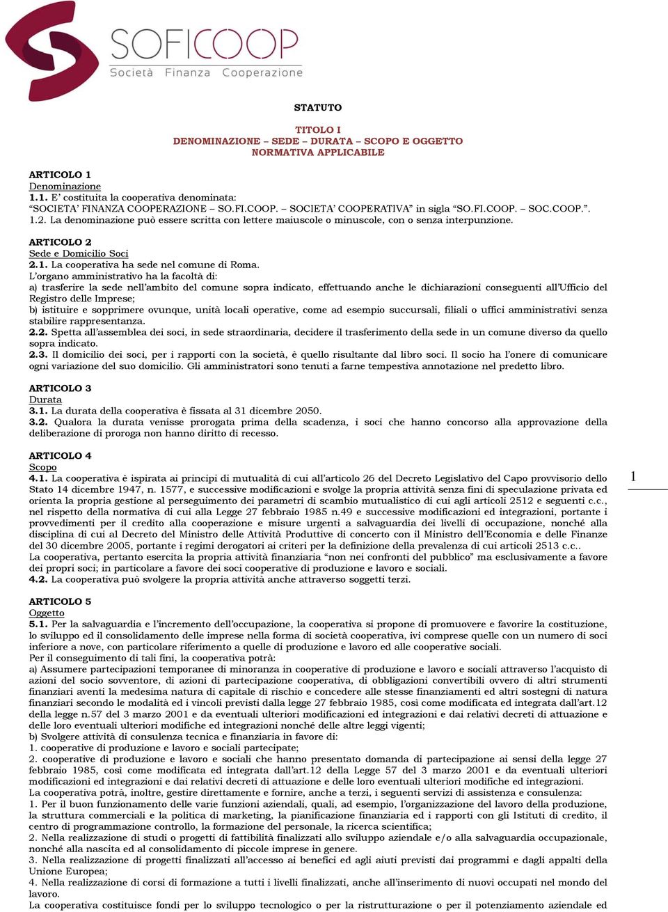 ARTICOLO 2 Sede e Domicilio Soci 2.1. La cooperativa ha sede nel comune di Roma.