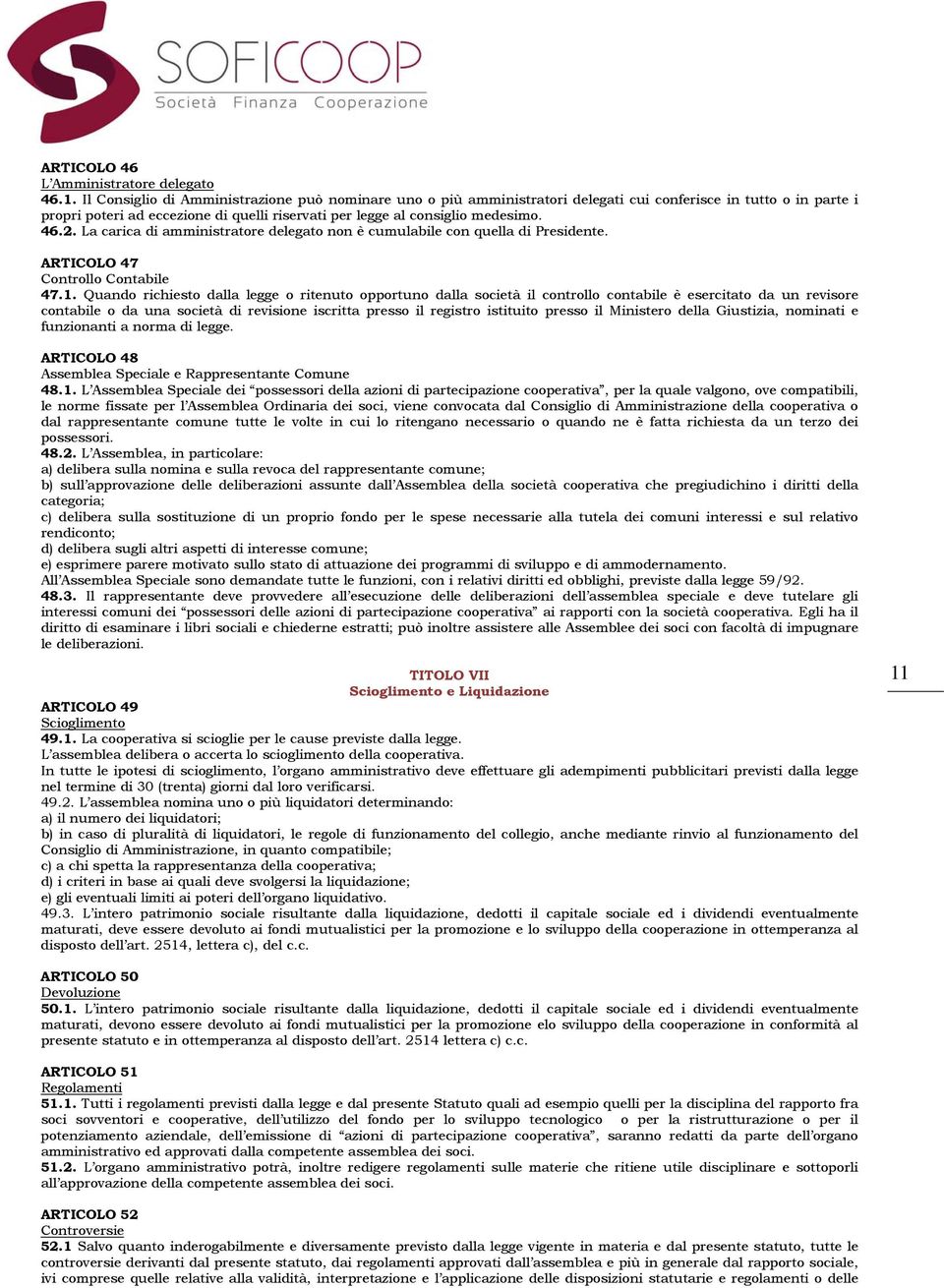 2. La carica di amministratore delegato non è cumulabile con quella di Presidente. ARTICOLO 47 Controllo Contabile 47.1.