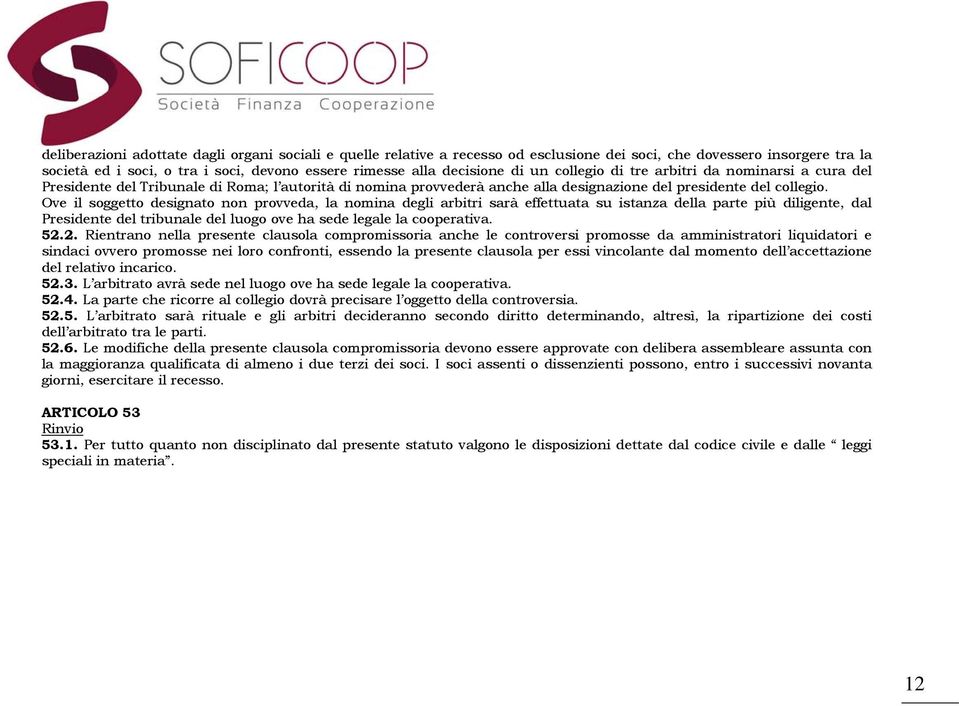 Ove il soggetto designato non provveda, la nomina degli arbitri sarà effettuata su istanza della parte più diligente, dal Presidente del tribunale del luogo ove ha sede legale la cooperativa. 52.