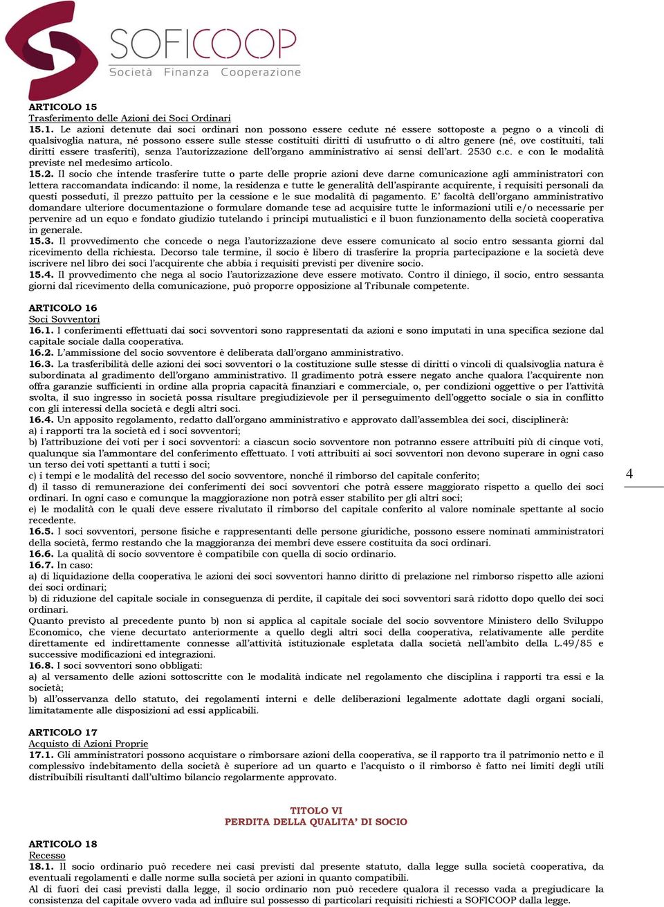 .1. Le azioni detenute dai soci ordinari non possono essere cedute né essere sottoposte a pegno o a vincoli di qualsivoglia natura, né possono essere sulle stesse costituiti diritti di usufrutto o di