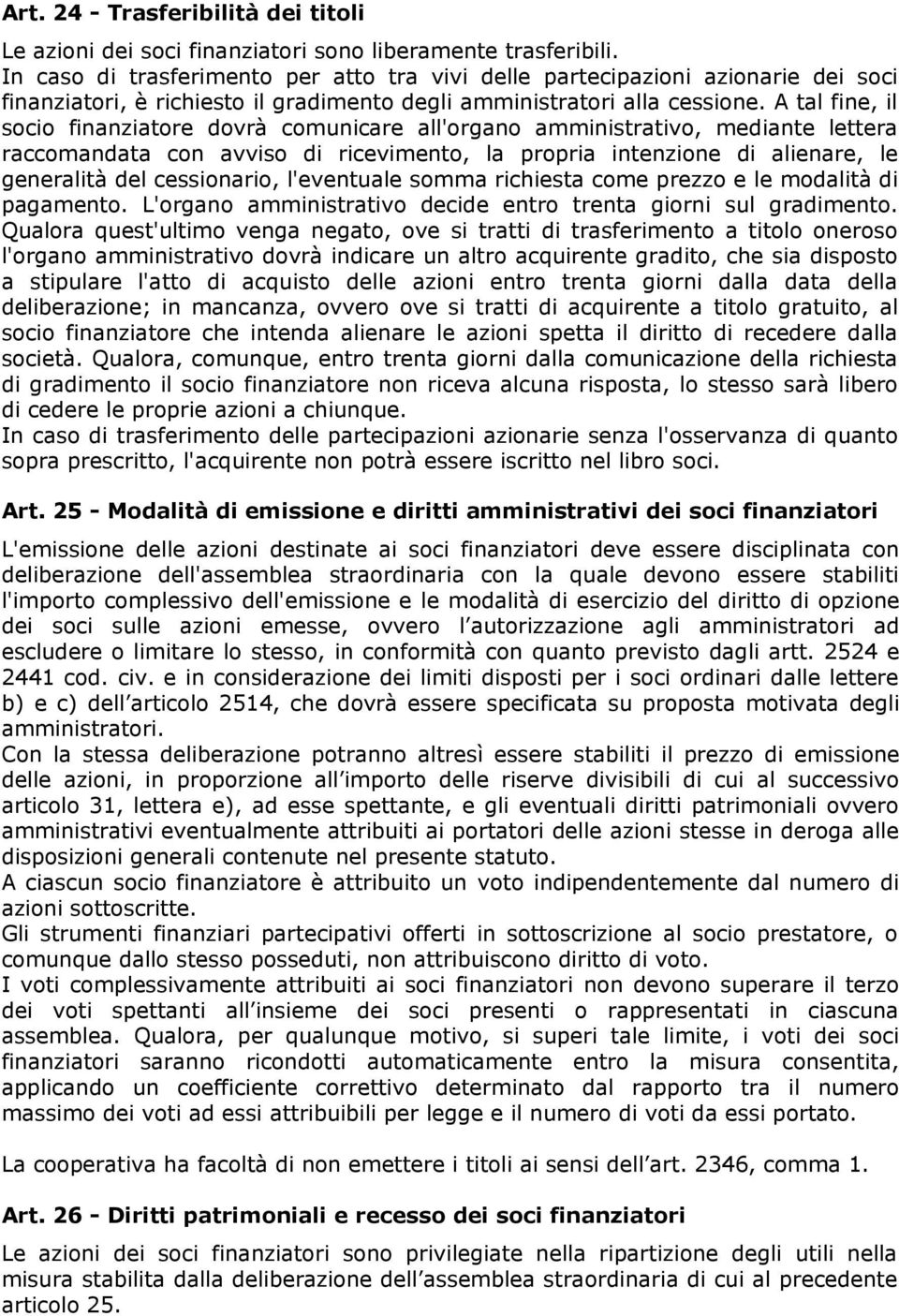 A tal fine, il socio finanziatore dovrà comunicare all'organo amministrativo, mediante lettera raccomandata con avviso di ricevimento, la propria intenzione di alienare, le generalità del