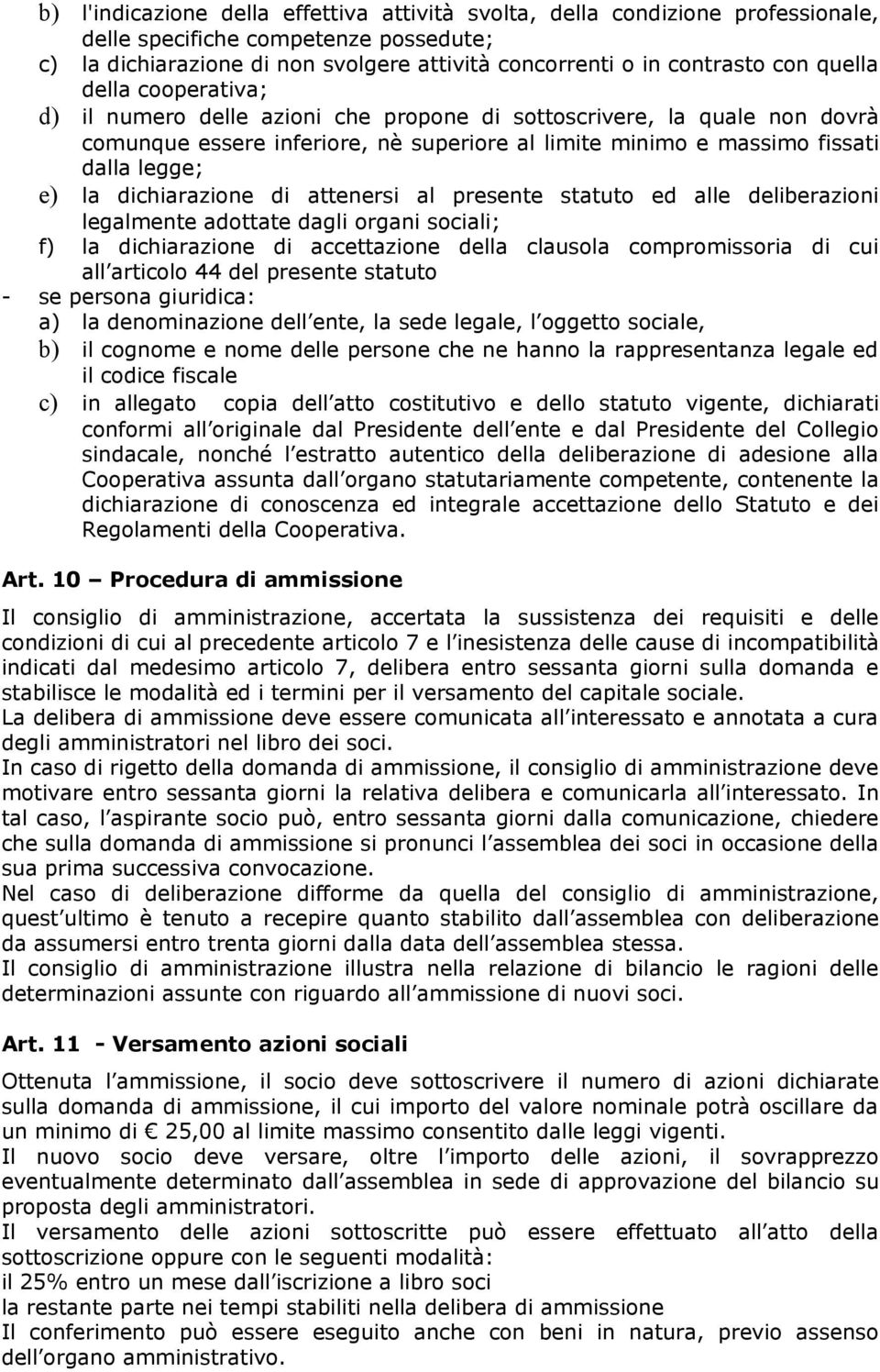 dichiarazione di attenersi al presente statuto ed alle deliberazioni legalmente adottate dagli organi sociali; f) la dichiarazione di accettazione della clausola compromissoria di cui all articolo 44